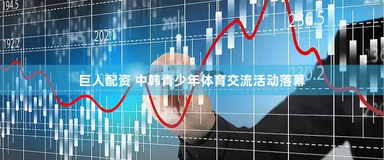 巨人配资 中韩青少年体育交流活动落幕