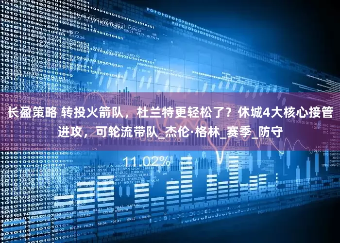 长盈策略 转投火箭队，杜兰特更轻松了？休城4大核心接管进攻，可轮流带队_杰伦·格林_赛季_防守